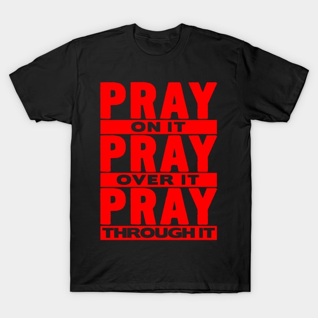 Pray On It Pray Over It Pray Through It T-Shirt by Plushism